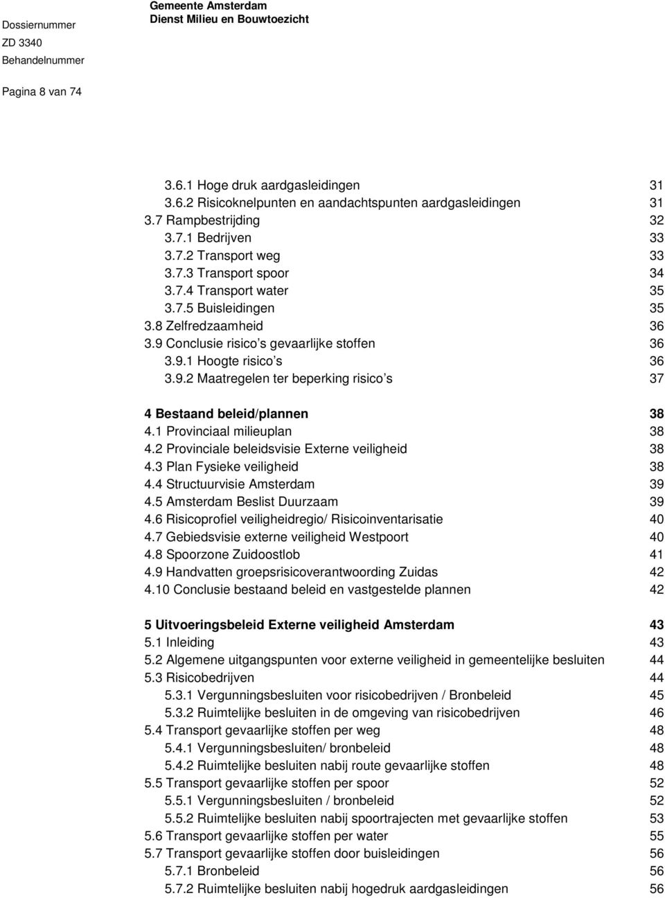 1 Provinciaal milieuplan 38 4.2 Provinciale beleidsvisie Externe veiligheid 38 4.3 Plan Fysieke veiligheid 38 4.4 Structuurvisie Amsterdam 39 4.5 Amsterdam Beslist Duurzaam 39 4.