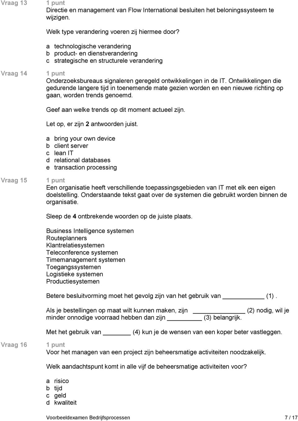 Ontwikkelingen die gedurende langere tijd in toenemende mate gezien worden en een nieuwe richting op gaan, worden trends genoemd. Geef aan welke trends op dit moment actueel zijn.