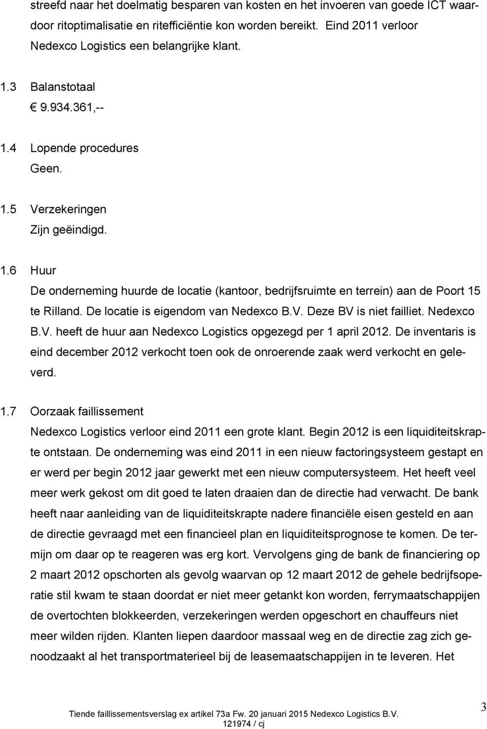 De locatie is eigendom van Nedexco B.V. Deze BV is niet failliet. Nedexco B.V. heeft de huur aan Nedexco Logistics opgezegd per 1 april 2012.