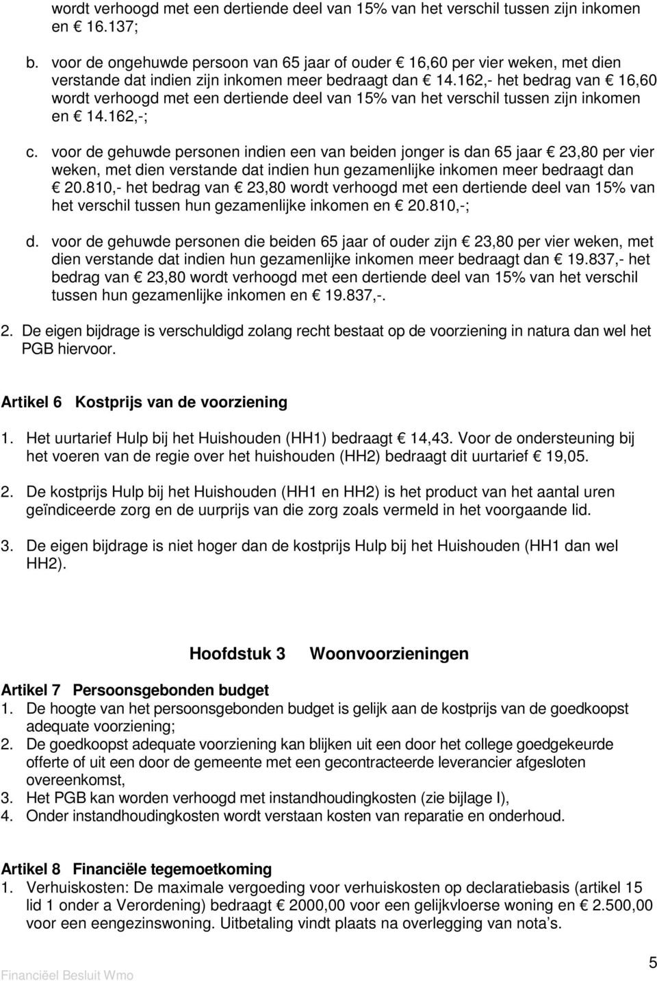 162,- het bedrag van 16,60 wordt verhoogd met een dertiende deel van 15% van het verschil tussen zijn inkomen en 14.162,-; c.