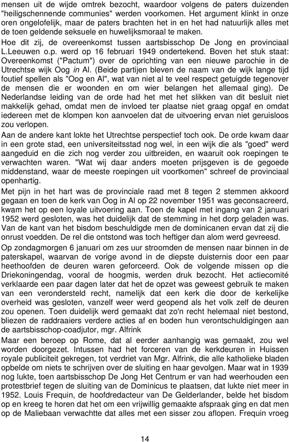 Hoe dit zij, de overeenkomst tussen aartsbisschop De Jong en provinciaal L.Leeuwen o.p. werd op 16 februari 1949 ondertekend.