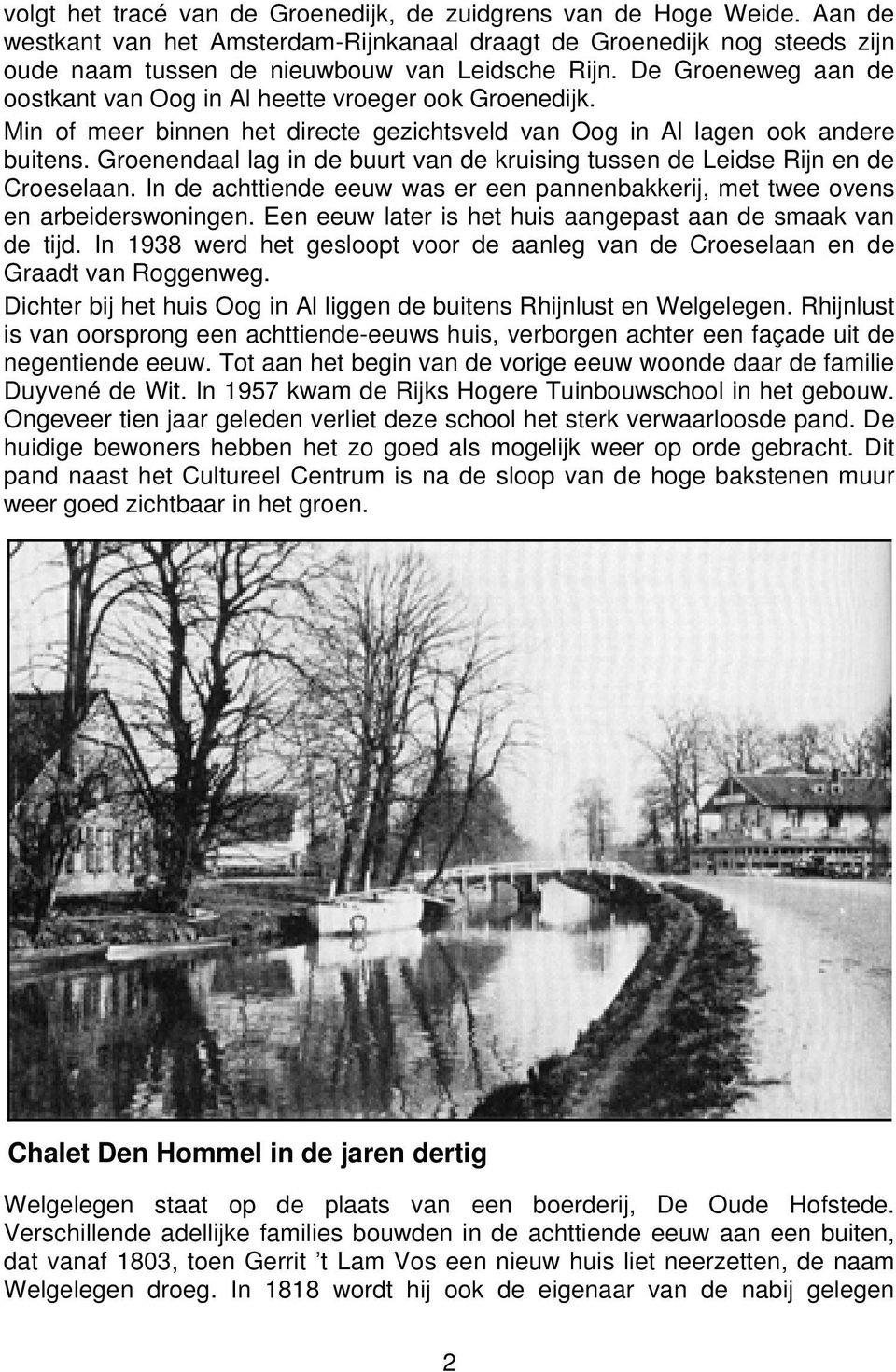 Groenendaal lag in de buurt van de kruising tussen de Leidse Rijn en de Croeselaan. In de achttiende eeuw was er een pannenbakkerij, met twee ovens en arbeiderswoningen.