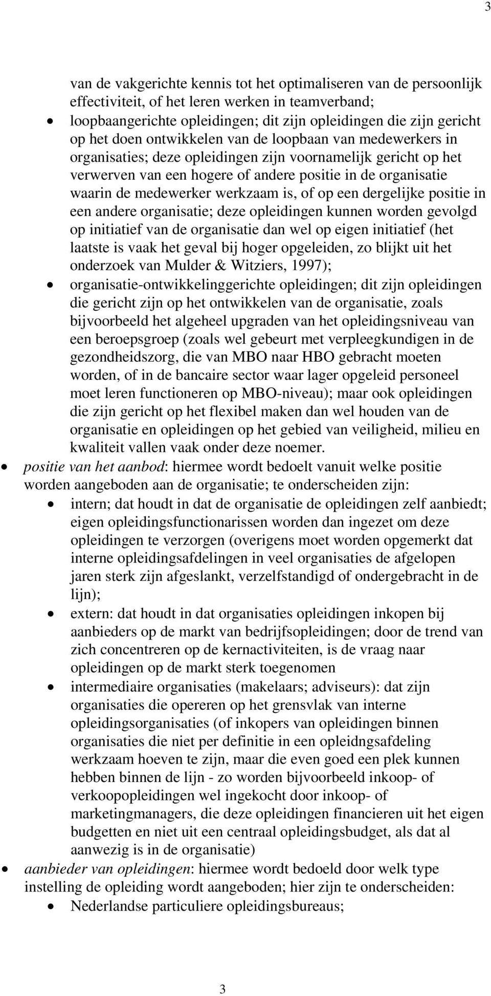 werkzaam is, of op een dergelijke positie in een andere organisatie; deze opleidingen kunnen worden gevolgd op initiatief van de organisatie dan wel op eigen initiatief (het laatste is vaak het geval