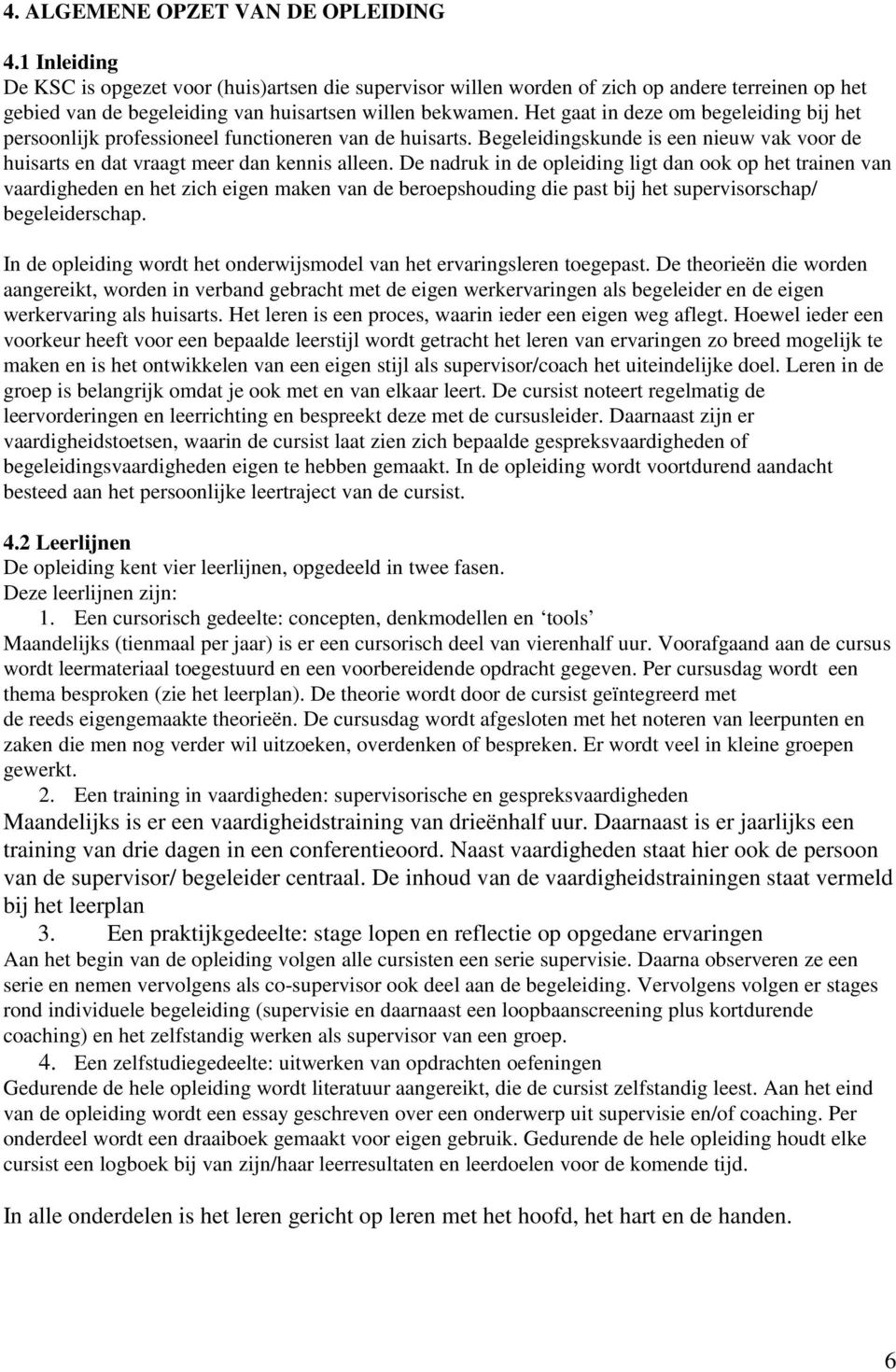 Het gaat in deze om begeleiding bij het persoonlijk professioneel functioneren van de huisarts. Begeleidingskunde is een nieuw vak voor de huisarts en dat vraagt meer dan kennis alleen.