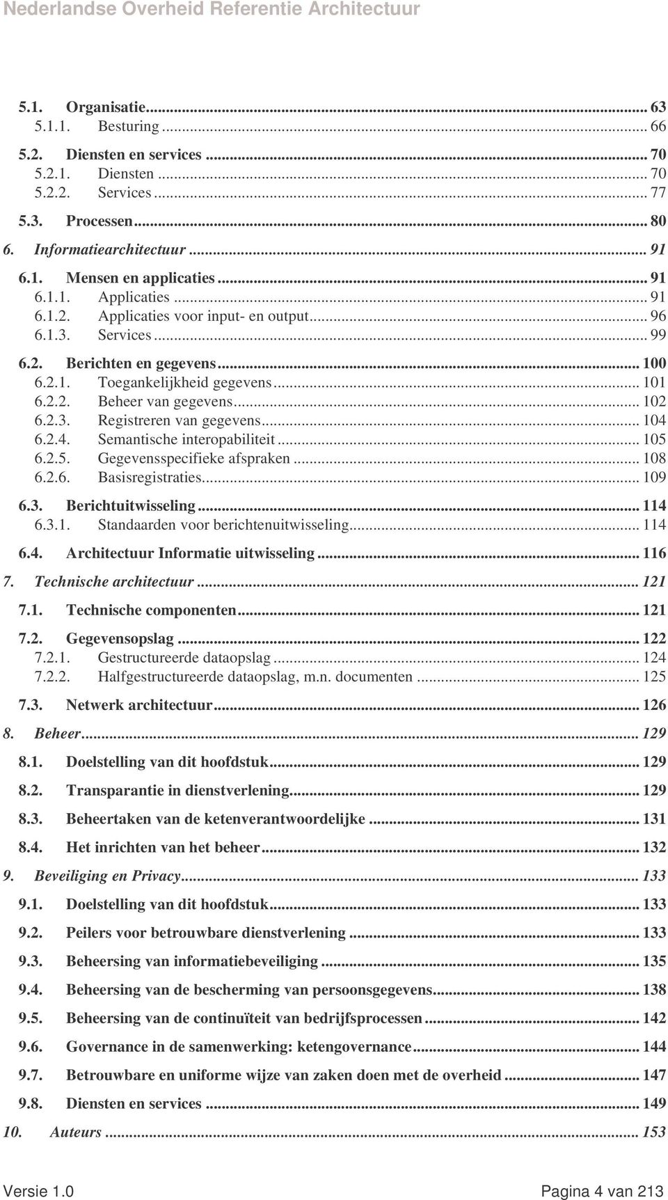 .. 102 6.2.3. Registreren van gegevens... 104 6.2.4. Semantische interopabiliteit... 105 6.2.5. 6.2.6. Gegevensspecifieke afspraken... 108 Basisregistraties... 109 6.3. Berichtuitwisseling... 114 6.3.1. Standaarden voor berichtenuitwisseling.