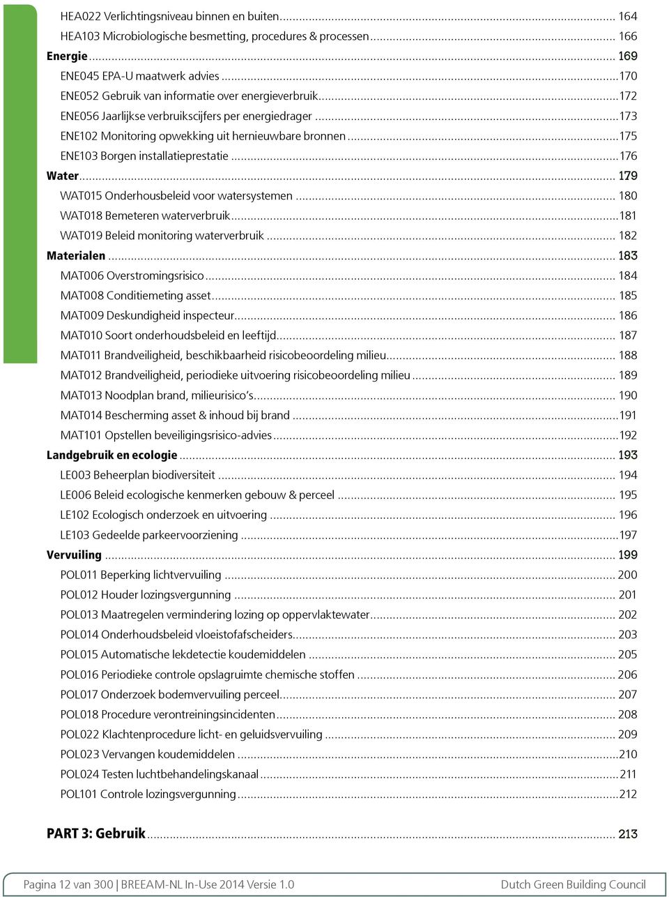 ..175 ENE103 Borgen installatieprestatie...176 Water... 179 WAT015 Onderhousbeleid voor watersystemen... 180 WAT018 Bemeteren waterverbruik...181 WAT019 Beleid monitoring waterverbruik.