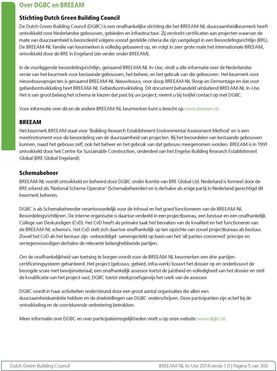 De BREEAMNL familie van keurmerken is volledig gebaseerd op, en volgt in zeer grote mate het internationale BREEAM, ontwikkeld door de BRE in Engeland (zie verder onder BREEAM).