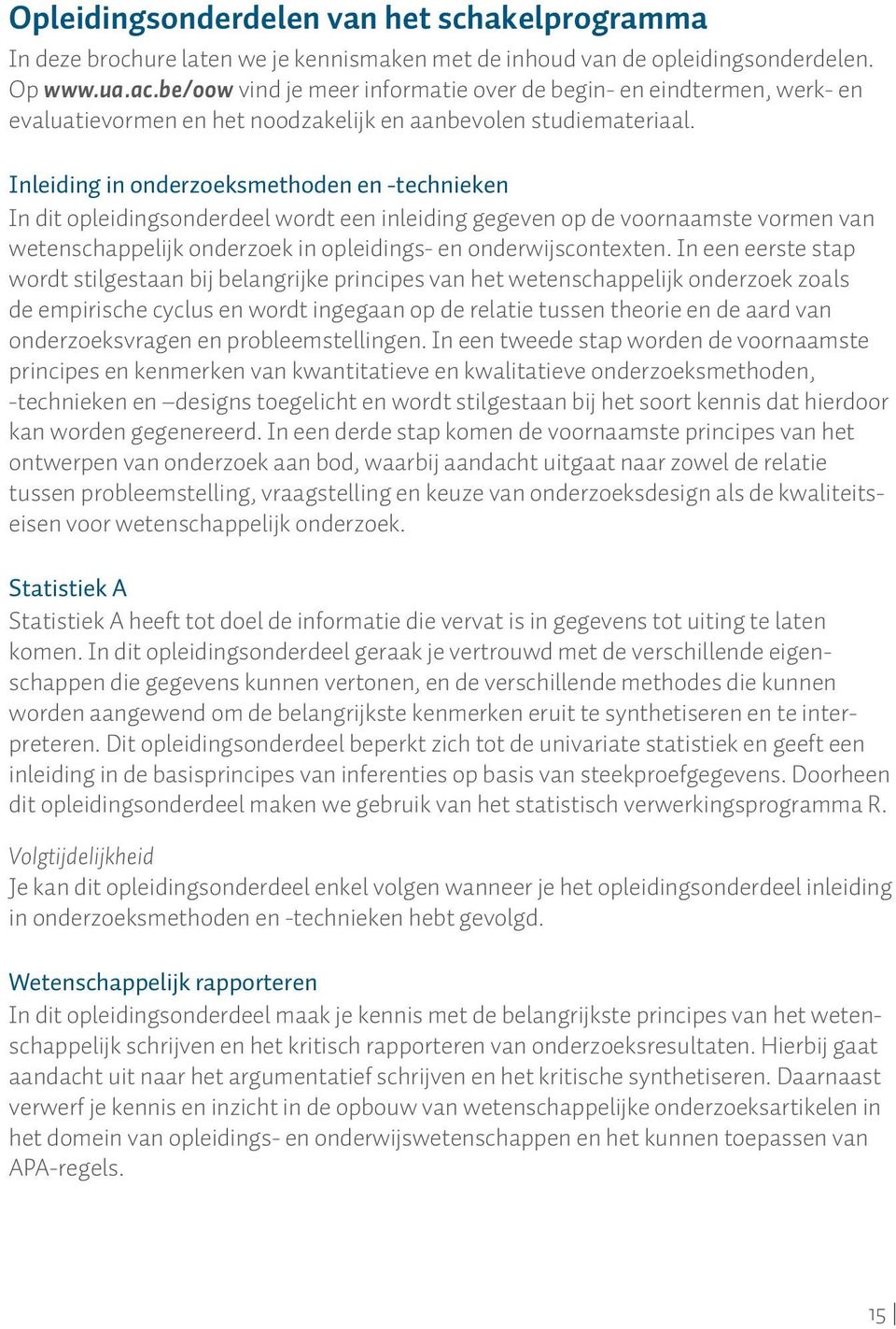 Inleiding in onderzoeksmethoden en -technieken In dit opleidingsonderdeel wordt een inleiding gegeven op de voornaamste vormen van wetenschappelijk onderzoek in opleidings- en onderwijscontexten.