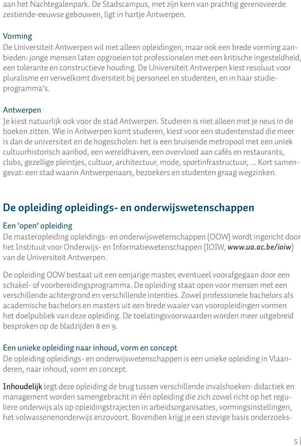 constructieve houding. De Universiteit Antwerpen kiest resoluut voor pluralisme en verwelkomt diversiteit bij personeel en studenten, en in haar studieprogramma s.