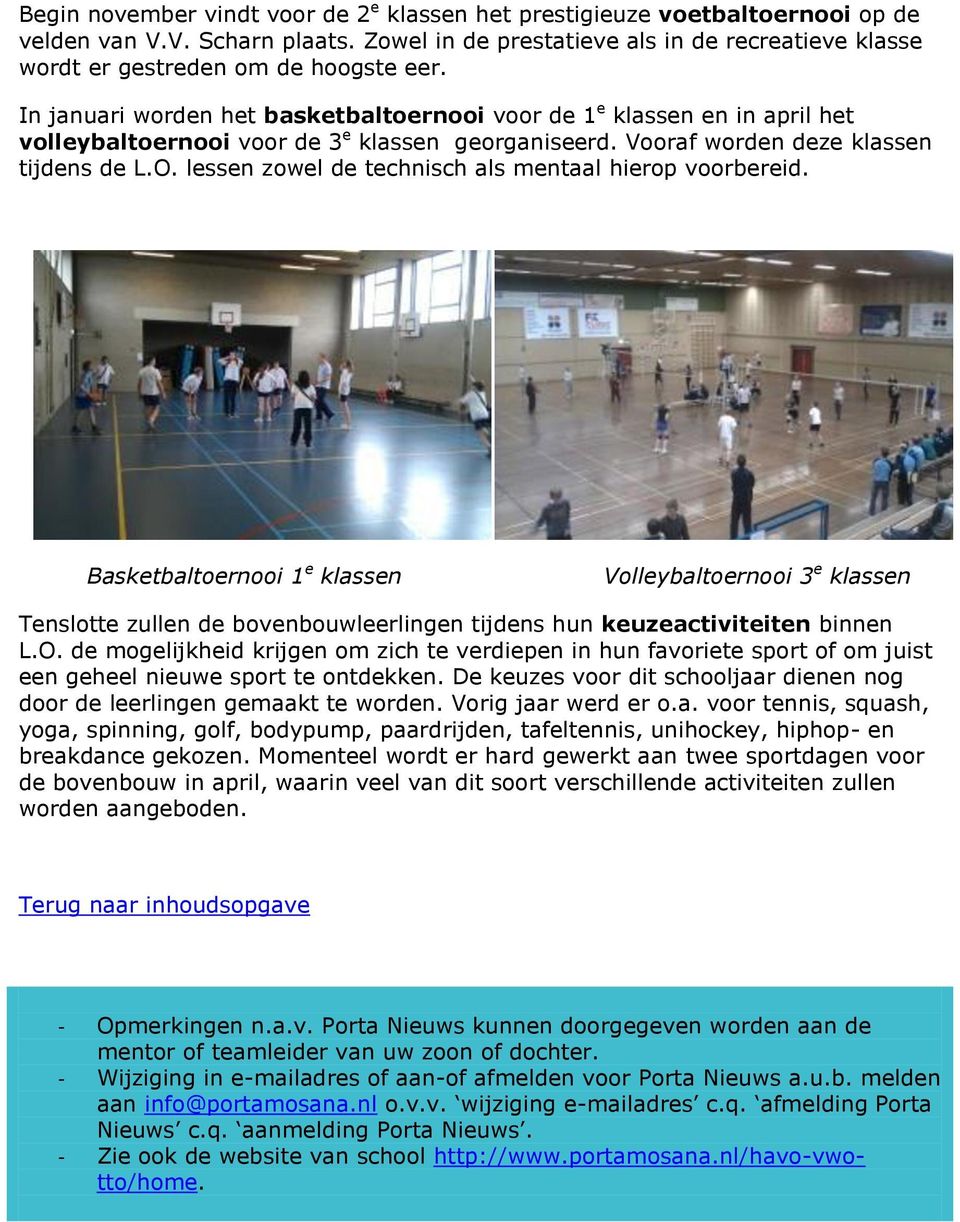 In januari worden het basketbaltoernooi voor de 1 e klassen en in april het volleybaltoernooi voor de 3 e klassen georganiseerd. Vooraf worden deze klassen tijdens de L.O.