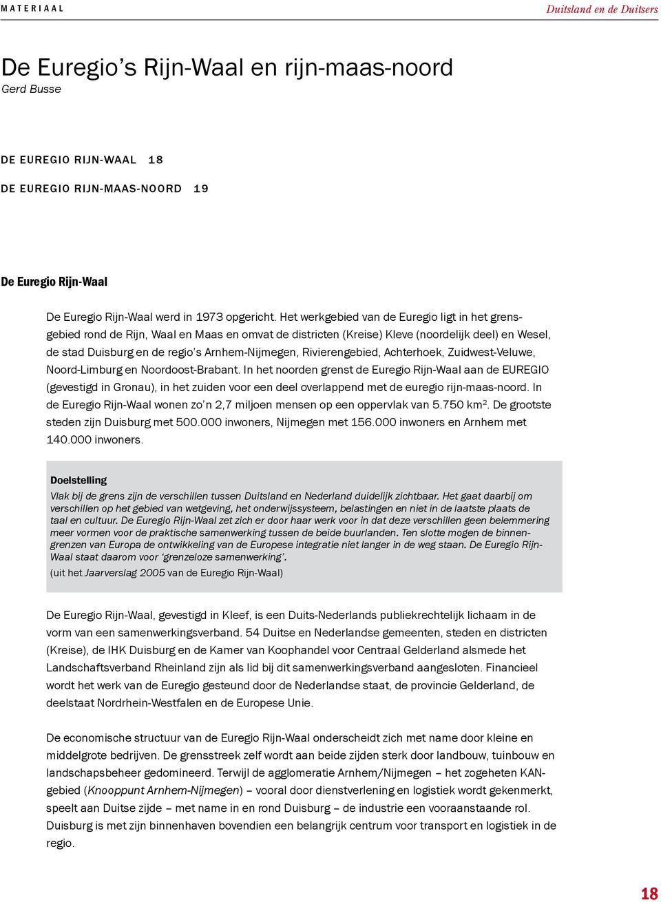 Het werkgebied van de Euregio ligt in het grensgebied rond de Rijn, Waal en Maas en omvat de districten (Kreise) Kleve (noordelijk deel) en Wesel, de stad Duisburg en de regio s Arnhem-Nijmegen,