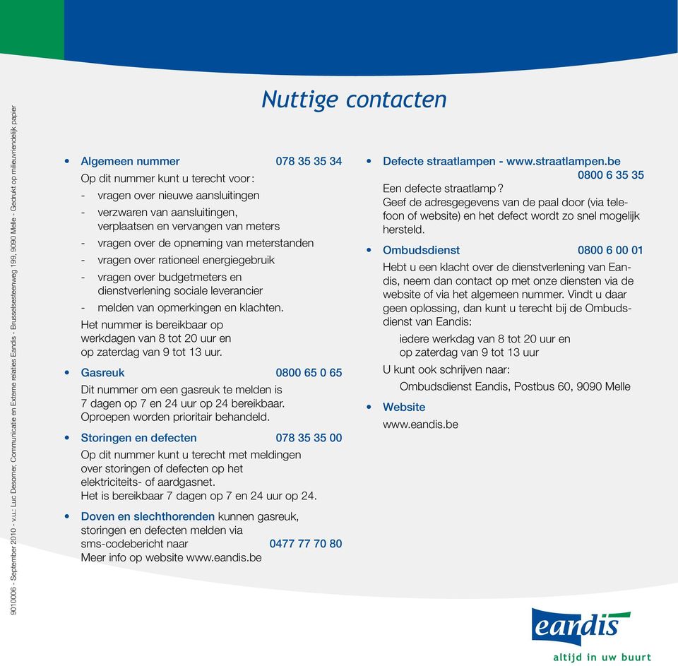 vragen over nieuwe aansluitingen - verzwaren van aansluitingen, verplaatsen en vervangen van meters - vragen over de opneming van meterstanden - vragen over rationeel energiegebruik - vragen over