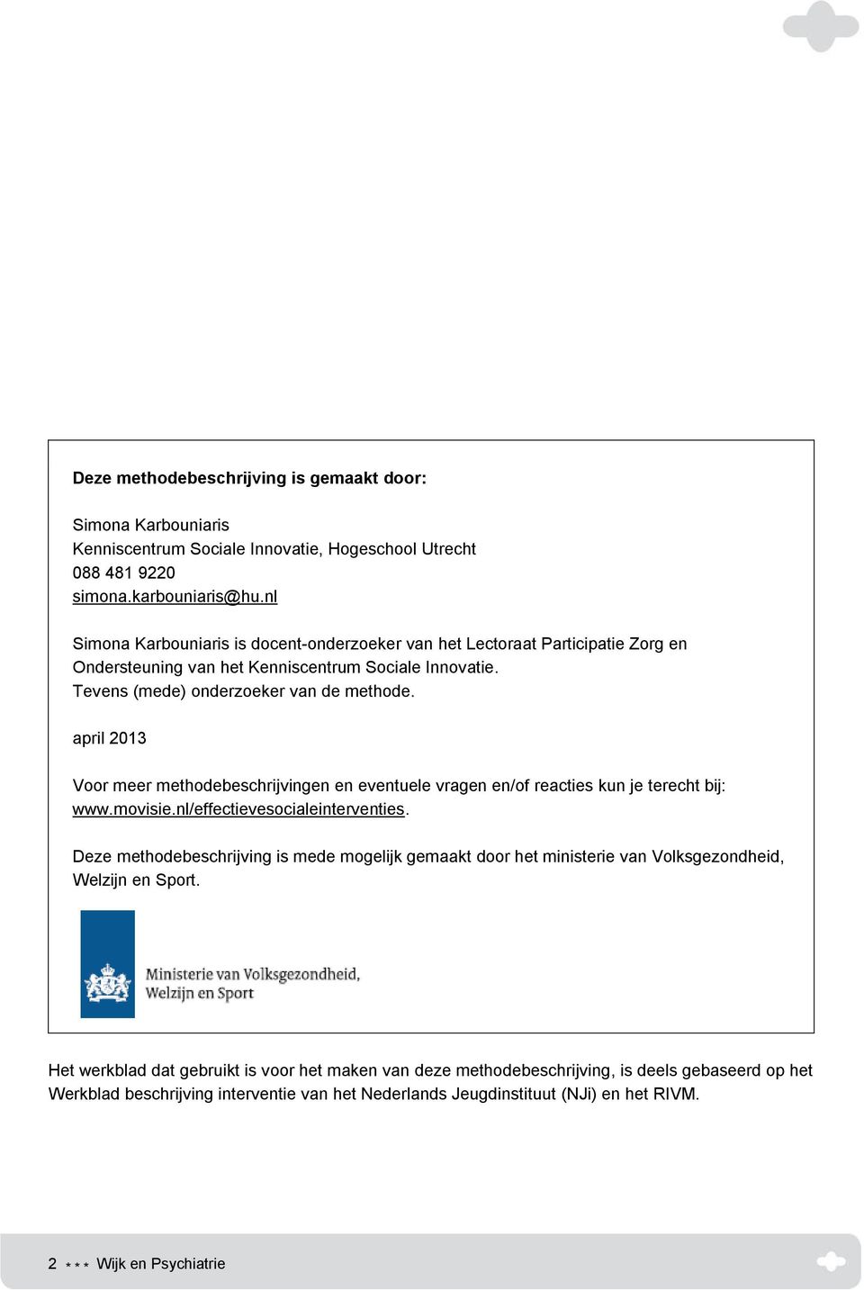 april 2013 Voor meer methodebeschrijvingen en eventuele vragen en/of reacties kun je terecht bij: www.movisie.nl/effectievesocialeinterventies.