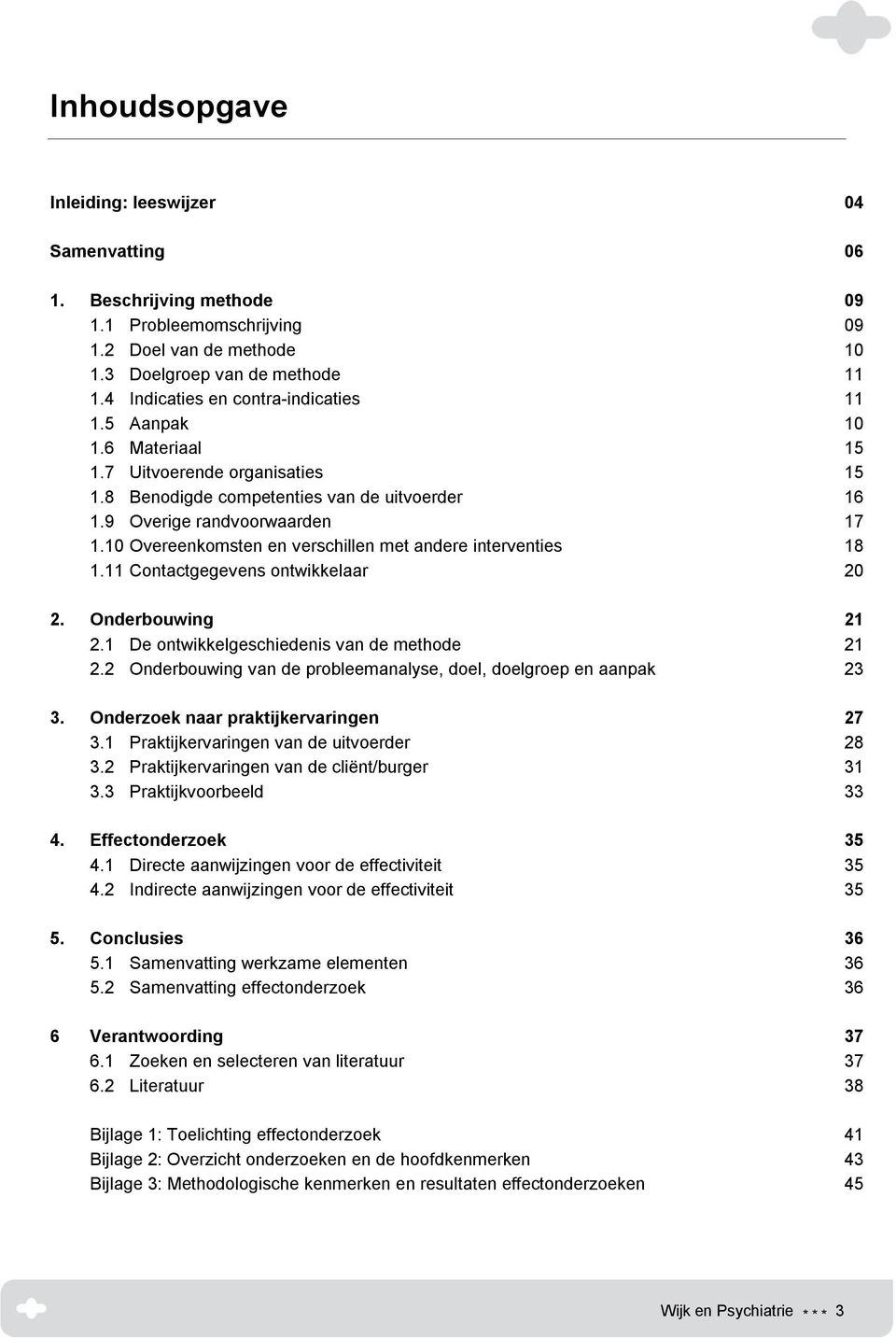 10 Overeenkomsten en verschillen met andere interventies 18 1.11 Contactgegevens ontwikkelaar 20 2. Onderbouwing 21 2.1 De ontwikkelgeschiedenis van de methode 21 2.