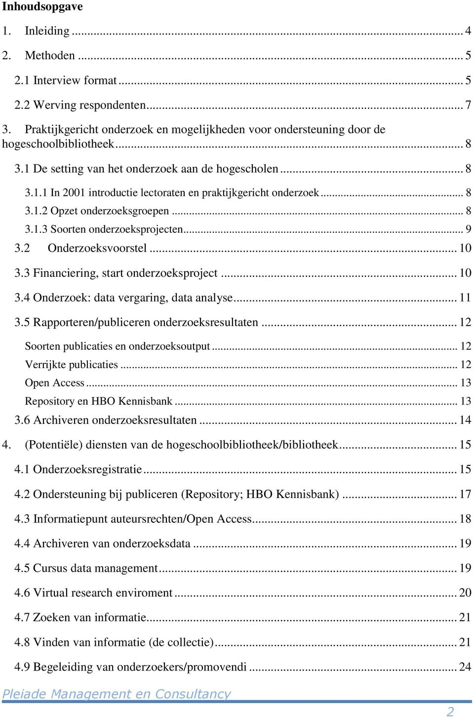 .. 9 3.2 Onderzoeksvoorstel... 10 3.3 Financiering, start onderzoeksproject... 10 3.4 Onderzoek: data vergaring, data analyse... 11 3.5 Rapporteren/publiceren onderzoeksresultaten.