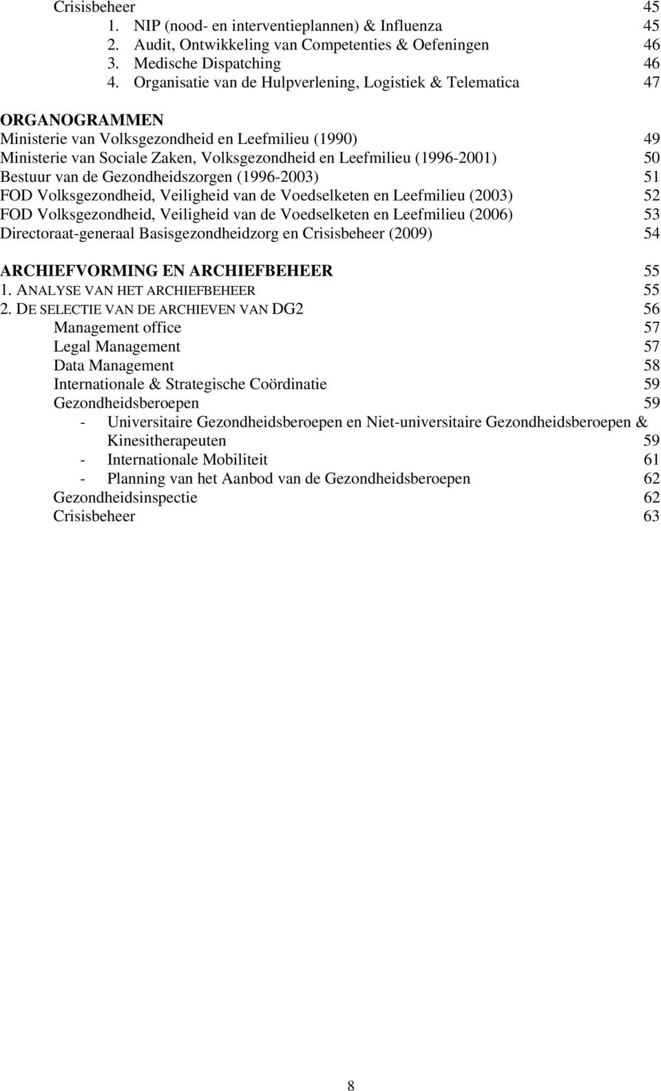 (1996-2001) 50 Bestuur van de Gezondheidszorgen (1996-2003) 51 FOD Volksgezondheid, Veiligheid van de Voedselketen en Leefmilieu (2003) 52 FOD Volksgezondheid, Veiligheid van de Voedselketen en