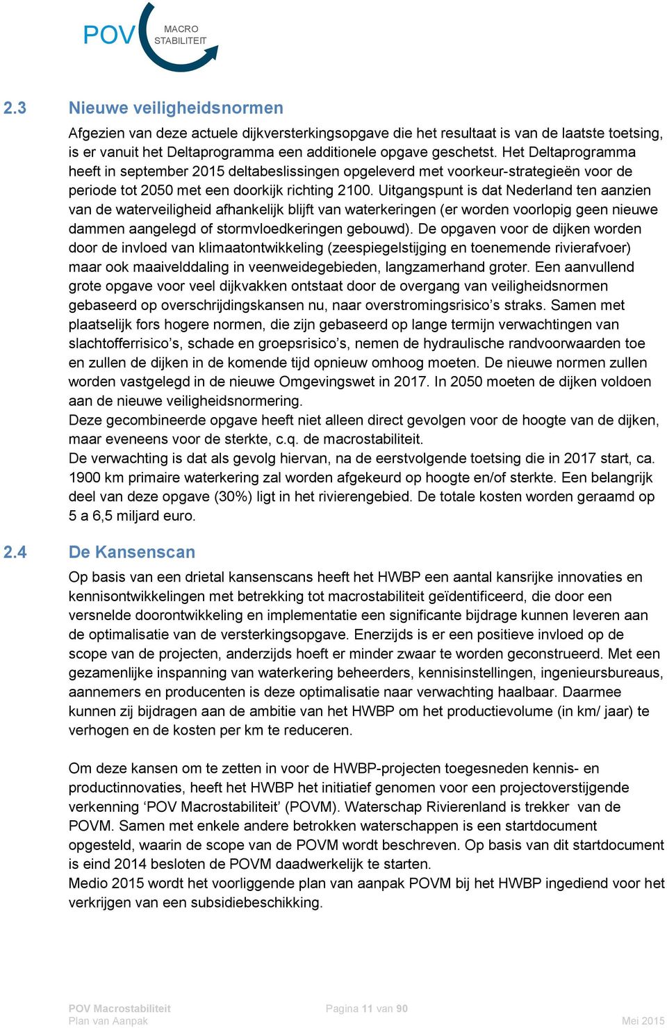 Uitgangspunt is dat Nederland ten aanzien van de waterveiligheid afhankelijk blijft van waterkeringen (er worden voorlopig geen nieuwe dammen aangelegd of stormvloedkeringen gebouwd).