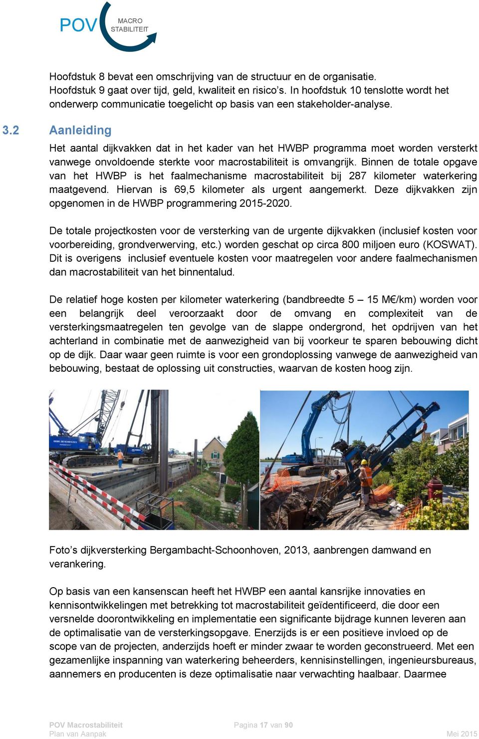 2 Aanleiding Het aantal dijkvakken dat in het kader van het HWBP programma moet worden versterkt vanwege onvoldoende sterkte voor macrostabiliteit is omvangrijk.