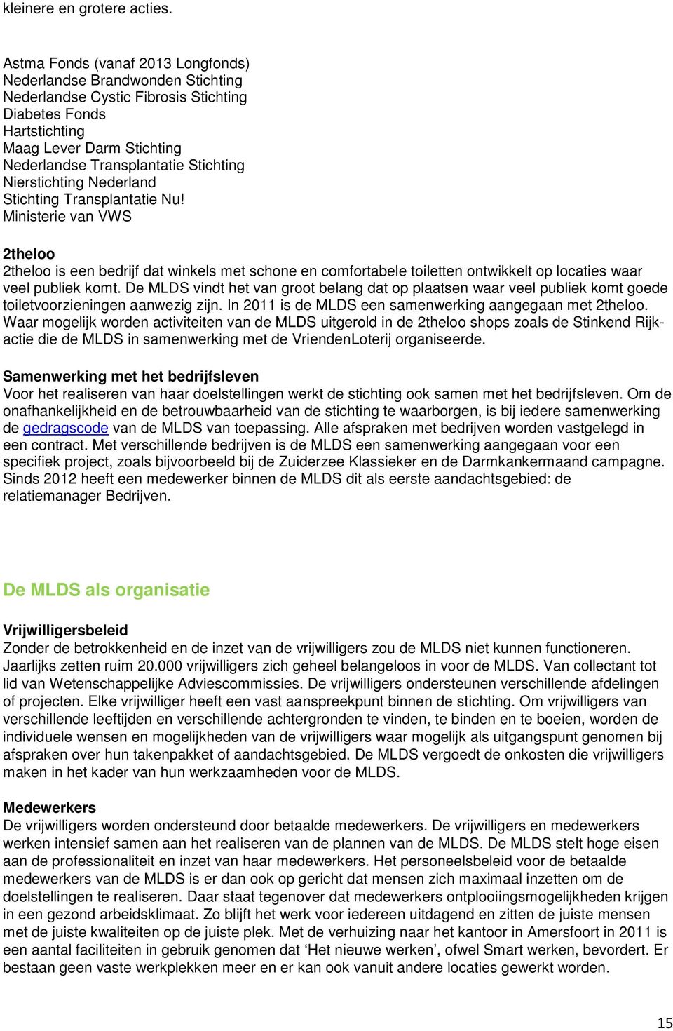 Nierstichting Nederland Stichting Transplantatie Nu! Ministerie van VWS 2theloo 2theloo is een bedrijf dat winkels met schone en comfortabele toiletten ontwikkelt op locaties waar veel publiek komt.