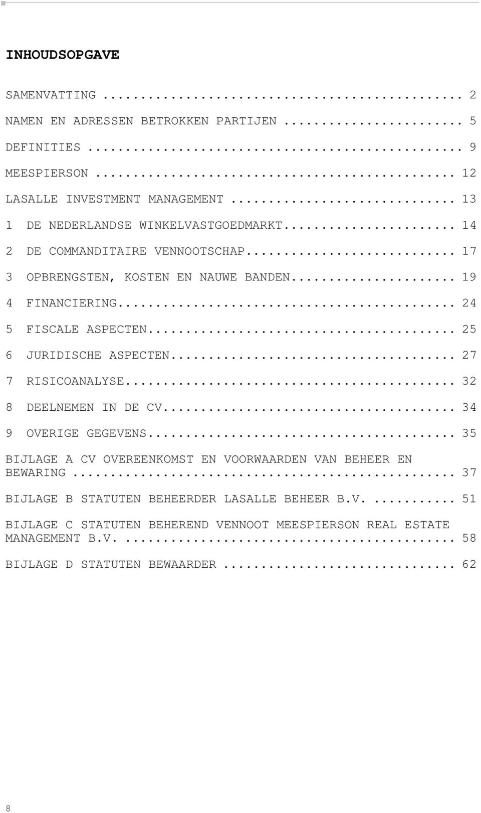 .. 24 5 FISCALE ASPECTEN... 25 6 JURIDISCHE ASPECTEN... 27 7 RISICOANALYSE... 32 8 DEELNEMEN IN DE CV... 34 9 OVERIGE GEGEVENS.