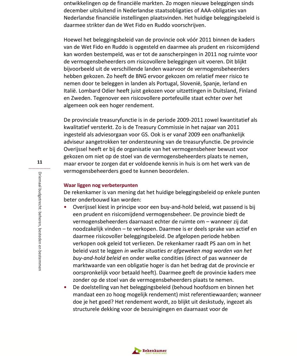 Hoewel het beleggingsbeleid van de provincie ook vóór 2011 binnen de kaders van de Wet Fido en Ruddo is opgesteld en daarmee als prudent en risicomijdend kan worden bestempeld, was er tot de