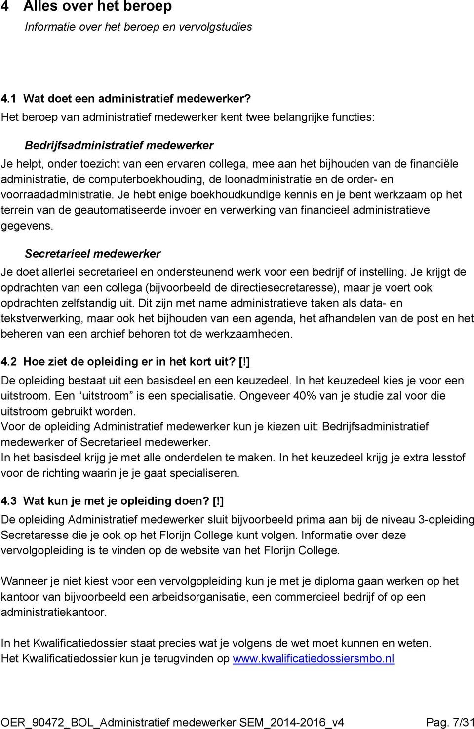 administratie, de computerboekhouding, de loonadministratie en de order- en voorraadadministratie.