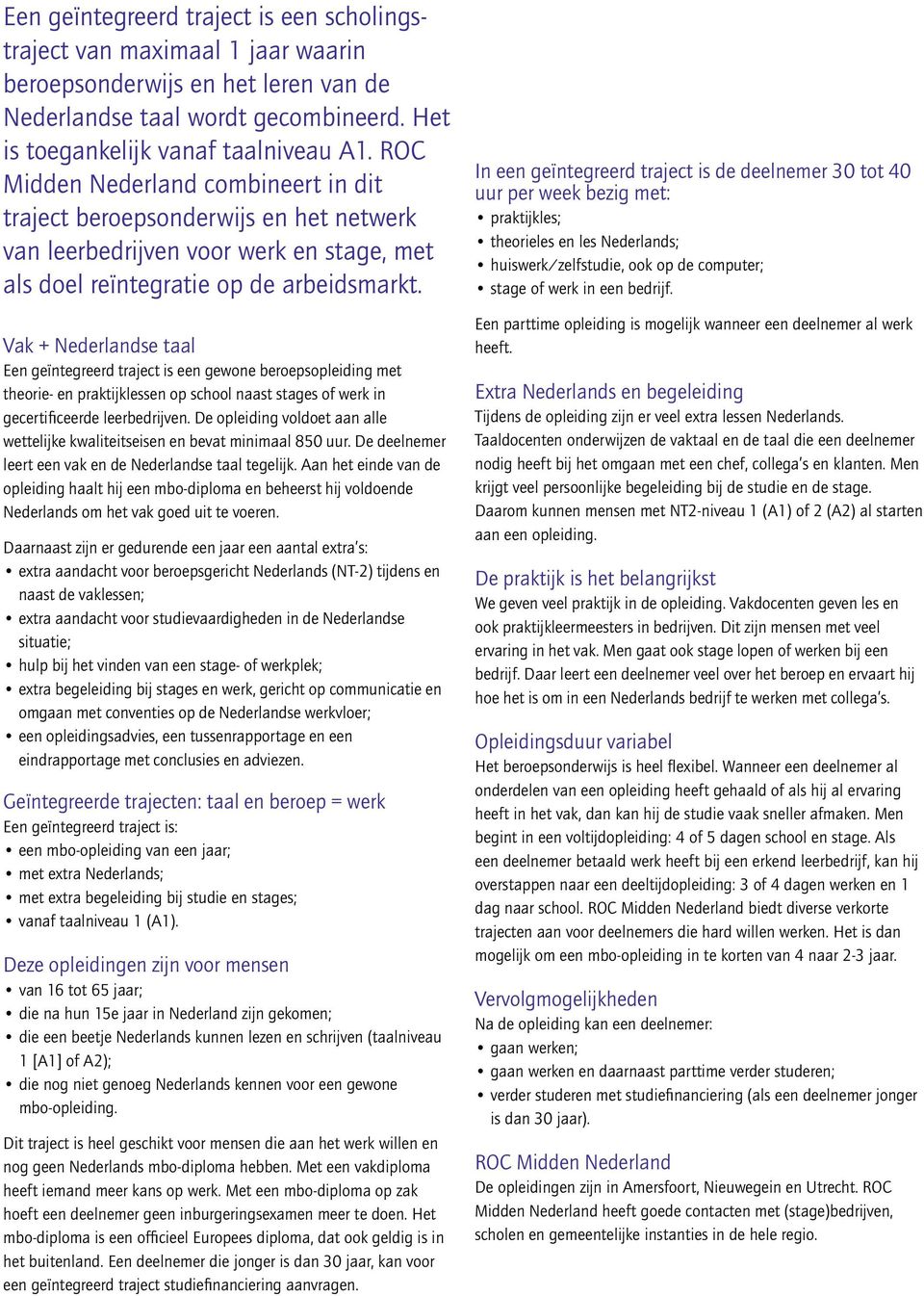 Vak + Nederlandse taal Een geïntegreerd traject is een gewone beroepsopleiding met theorie- en praktijklessen op school naast stages of werk in gecertificeerde leerbedrijven.
