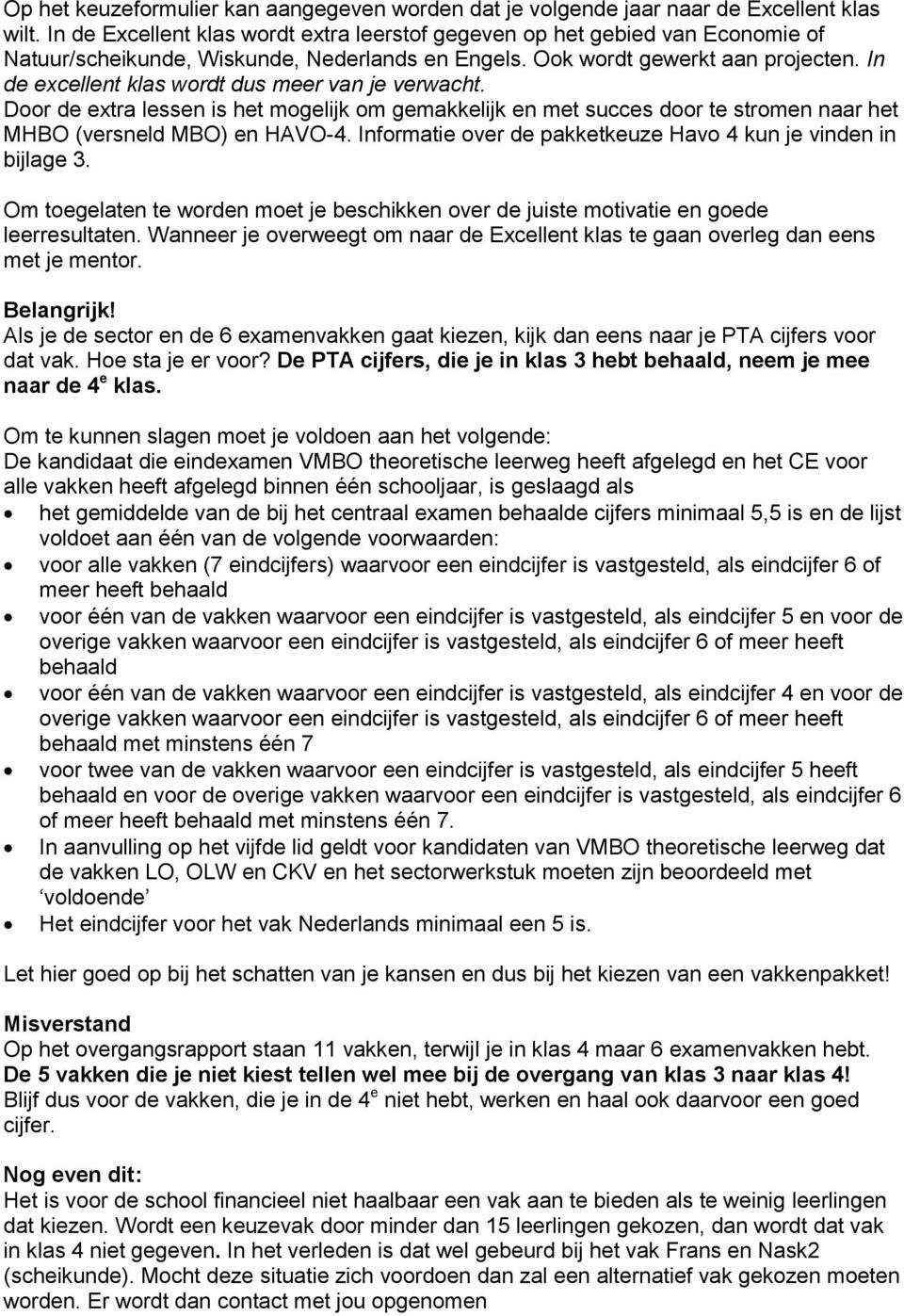 In de excellent klas wordt dus meer van je verwacht. Door de extra lessen is het mogelijk om gemakkelijk en met succes door te stromen naar het MHBO (versneld MBO) en HAVO-4.