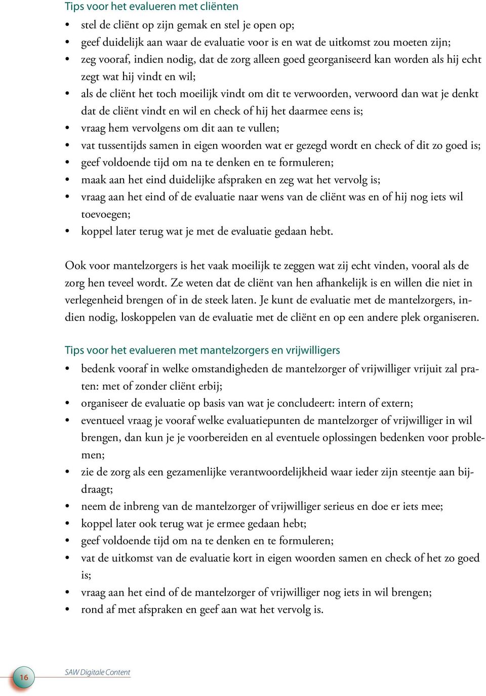 check of hij het daarmee eens is; vraag hem vervolgens om dit aan te vullen; vat tussentijds samen in eigen woorden wat er gezegd wordt en check of dit zo goed is; geef voldoende tijd om na te denken