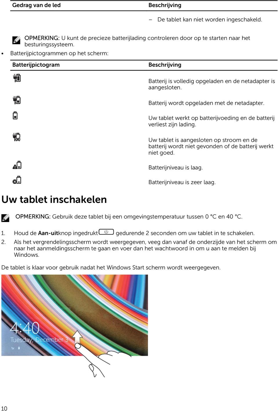 Uw tablet werkt op batterijvoeding en de batterij verliest zijn lading. Uw tablet is aangesloten op stroom en de batterij wordt niet gevonden of de batterij werkt niet goed. Batterijniveau is laag.