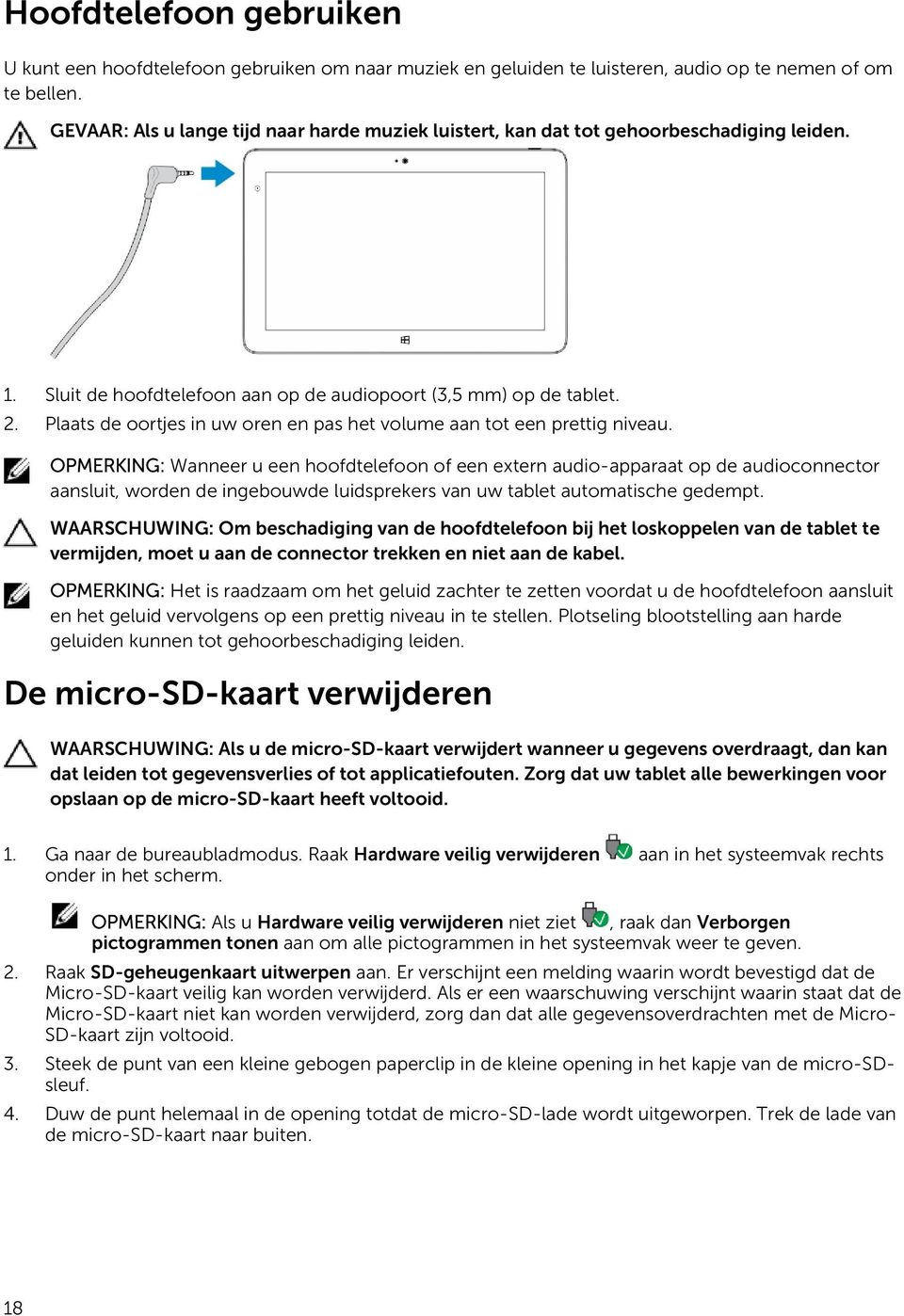 Plaats de oortjes in uw oren en pas het volume aan tot een prettig niveau.