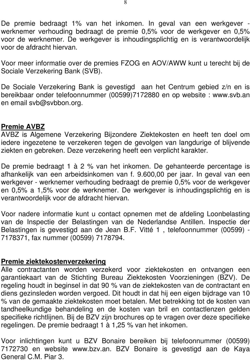 De Sociale Verzekering Bank is gevestigd aan het Centrum gebied z/n en is bereikbaar onder telefoonnummer (00599)7172880 en op website : www.svb.an en email svb@svbbon.org.