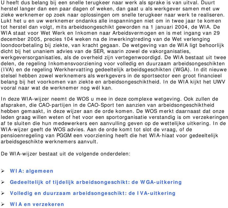 Lukt het u en uw werknemer ondanks alle inspanningen niet om in twee jaar te komen tot herstel dan volgt, mits arbeidsongeschikt geworden na 1 januari 2004, de WIA.