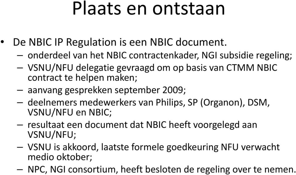 te helpen maken; aanvang gesprekken september 2009; deelnemers medewerkers van Philips, SP (Organon), DSM, VSNU/NFU en NBIC;