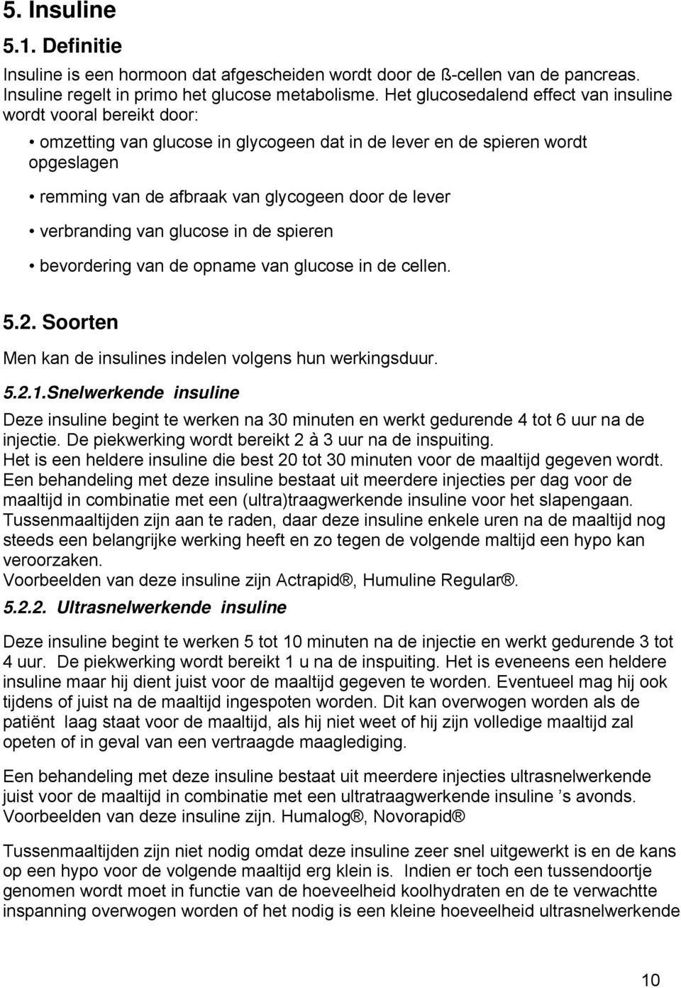 verbranding van glucose in de spieren bevordering van de opname van glucose in de cellen. 5.2. Soorten Men kan de insulines indelen volgens hun werkingsduur. 5.2.1.