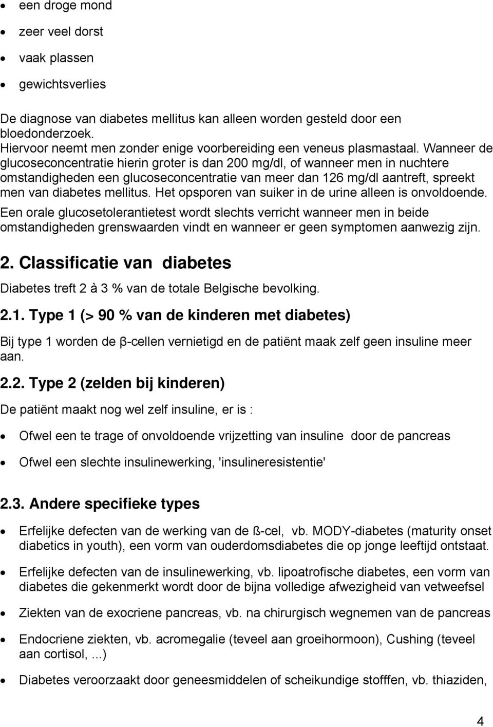 Wanneer de glucoseconcentratie hierin groter is dan 200 mg/dl, of wanneer men in nuchtere omstandigheden een glucoseconcentratie van meer dan 126 mg/dl aantreft, spreekt men van diabetes mellitus.