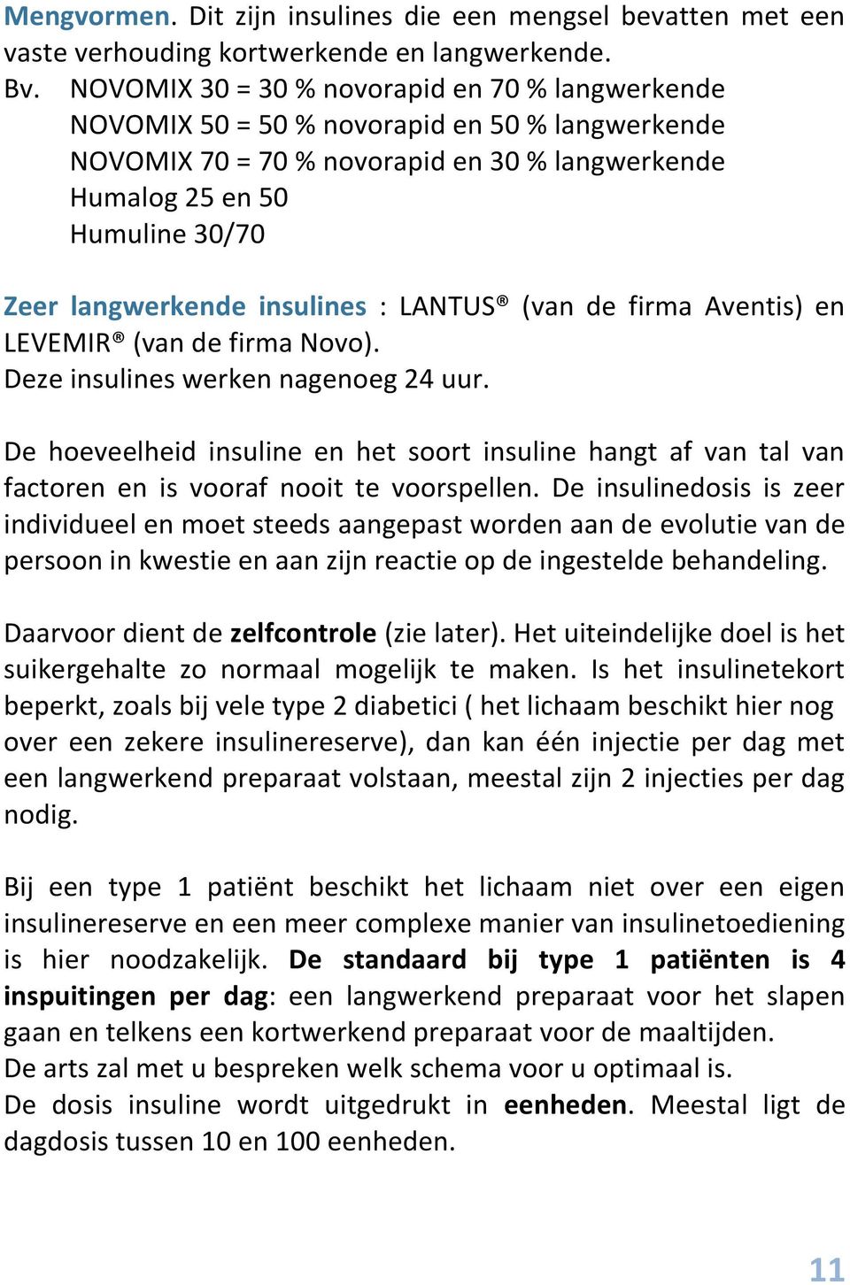 insulines : LANTUS (van de firma Aventis) en LEVEMIR (van de firma Novo). Deze insulines werken nagenoeg 24 uur.