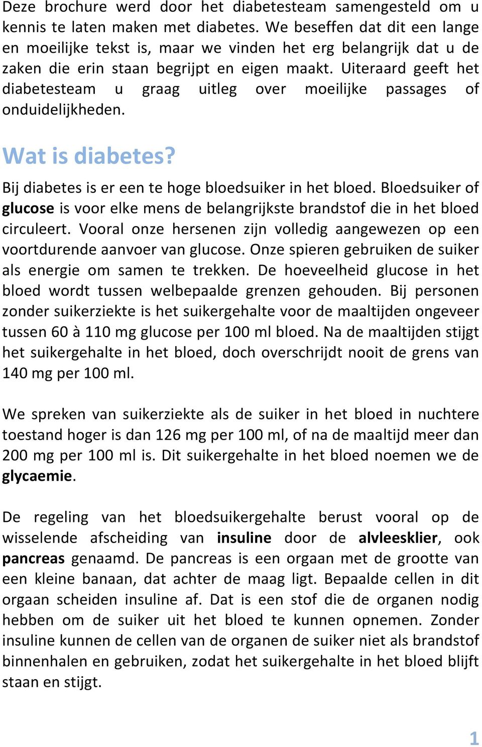 Uiteraard geeft het diabetesteam u graag uitleg over moeilijke passages of onduidelijkheden. Wat is diabetes? Bij diabetes is er een te hoge bloedsuiker in het bloed.