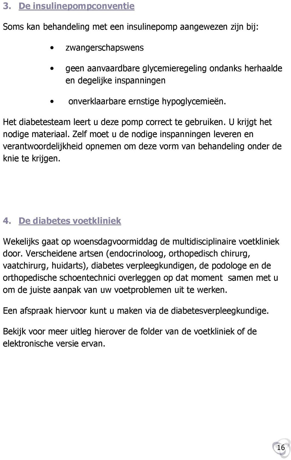 Zelf moet u de nodige inspanningen leveren en verantwoordelijkheid opnemen om deze vorm van behandeling onder de knie te krijgen. 4.