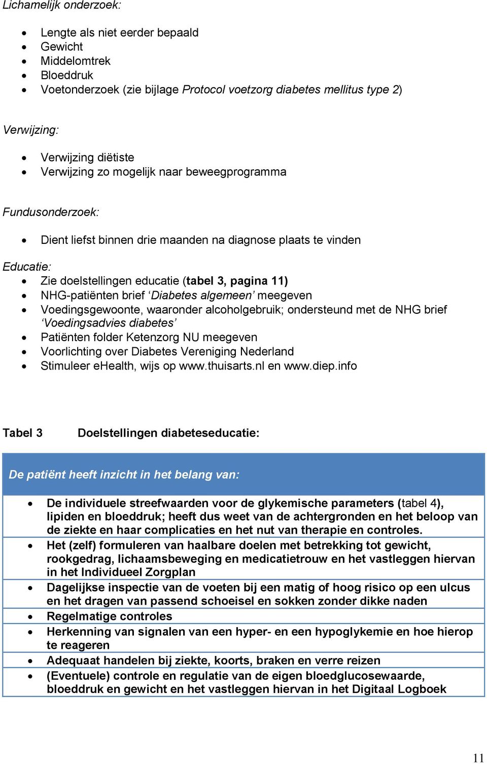 algemeen meegeven Voedingsgewoonte, waaronder alcoholgebruik; ondersteund met de NHG brief Voedingsadvies diabetes Patiënten folder Ketenzorg NU meegeven Voorlichting over Diabetes Vereniging