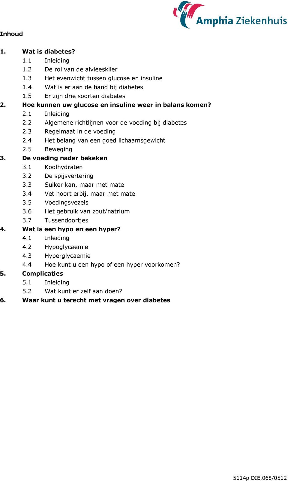 5 Beweging 3. De voeding nader bekeken 3.1 Koolhydraten 3.2 De spijsvertering 3.3 Suiker kan, maar met mate 3.4 Vet hoort erbij, maar met mate 3.5 Voedingsvezels 3.6 Het gebruik van zout/natrium 3.