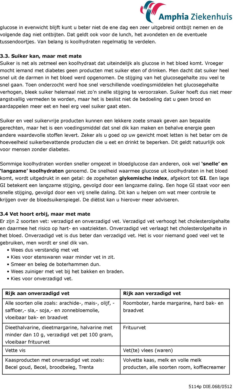 Vroeger mocht iemand met diabetes geen producten met suiker eten of drinken. Men dacht dat suiker heel snel uit de darmen in het bloed werd opgenomen.