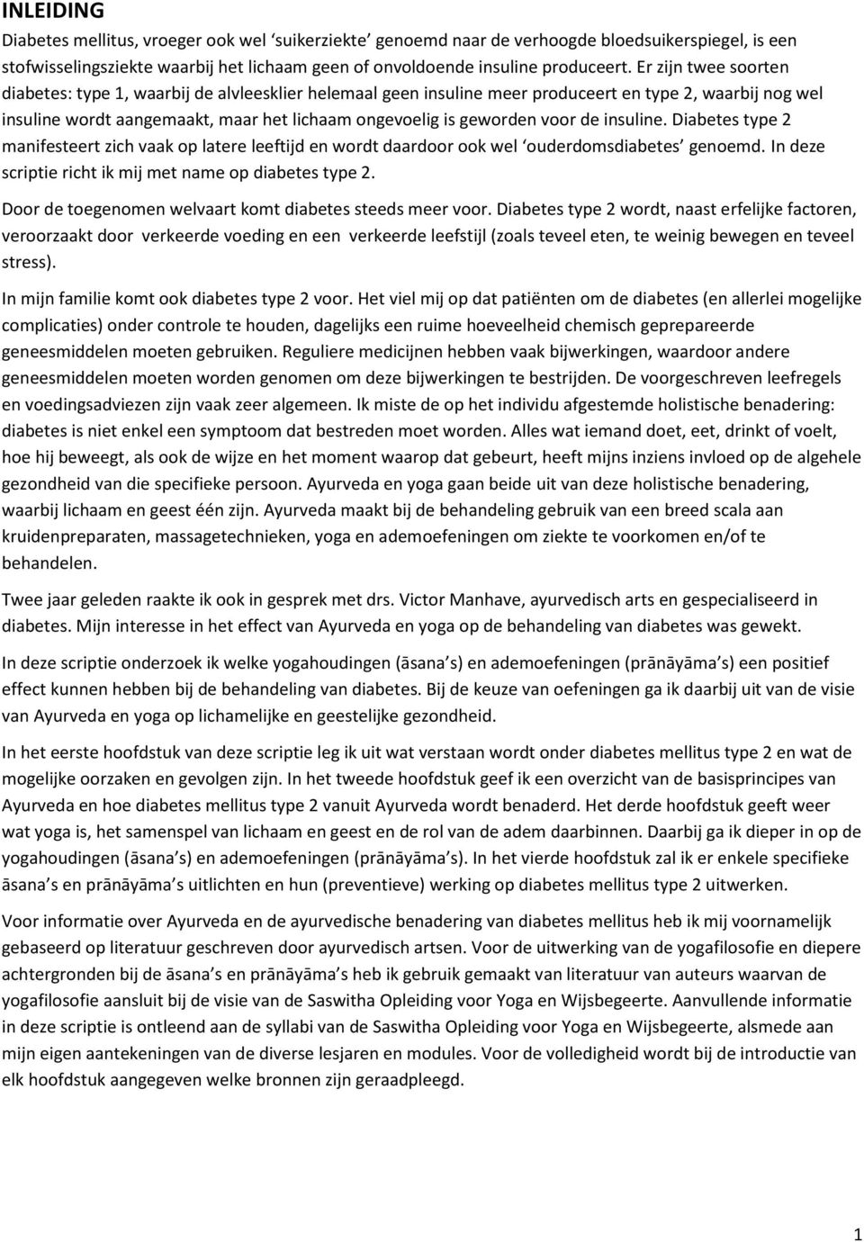 voor de insuline. Diabetes type 2 manifesteert zich vaak op latere leeftijd en wordt daardoor ook wel ouderdomsdiabetes genoemd. In deze scriptie richt ik mij met name op diabetes type 2.