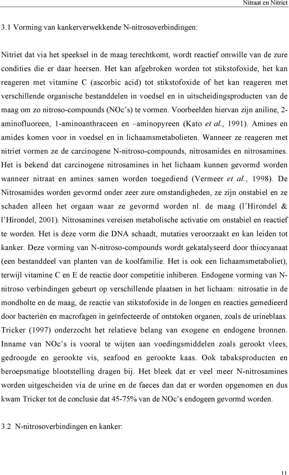 uitscheidingsproducten van de maag om zo nitroso-compounds (NOc s) te vormen. Voorbeelden hiervan zijn aniline, 2- aminofluoreen, 1-aminoanthraceen en aminopyreen (Kato et al., 1991).