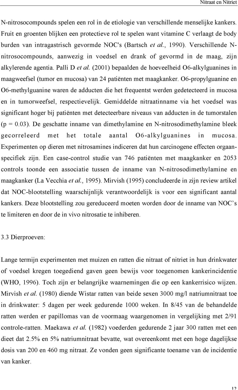 Verschillende N- nitrosocompounds, aanwezig in voedsel en drank of gevormd in de maag, zijn alkylerende agentia. Palli D et al.