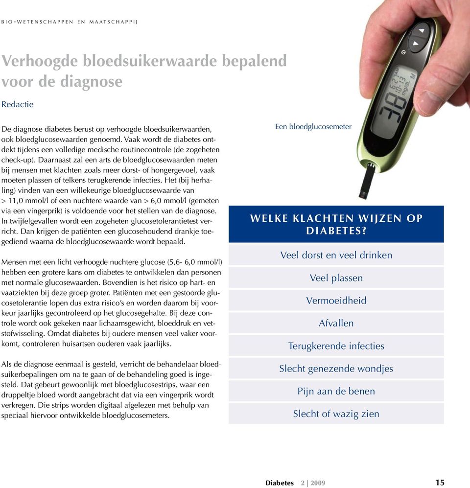 Daarnaast zal een arts de bloedglucosewaarden meten bij mensen met klachten zoals meer dorst- of hongergevoel, vaak moeten plassen of telkens terugkerende infecties.