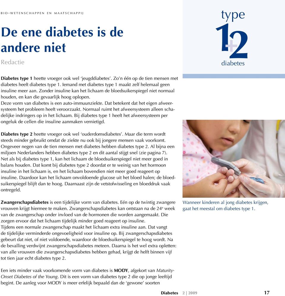 Deze vorm van diabetes is een auto-immuunziekte. Dat betekent dat het eigen afweersysteem het probleem heeft veroorzaakt.