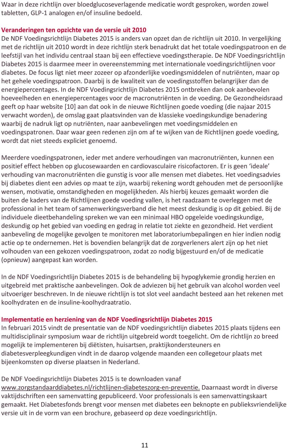 In vergelijking met de richtlijn uit 2010 wordt in deze richtlijn sterk benadrukt dat het totale voedingspatroon en de leefstijl van het individu centraal staan bij een effectieve voedingstherapie.