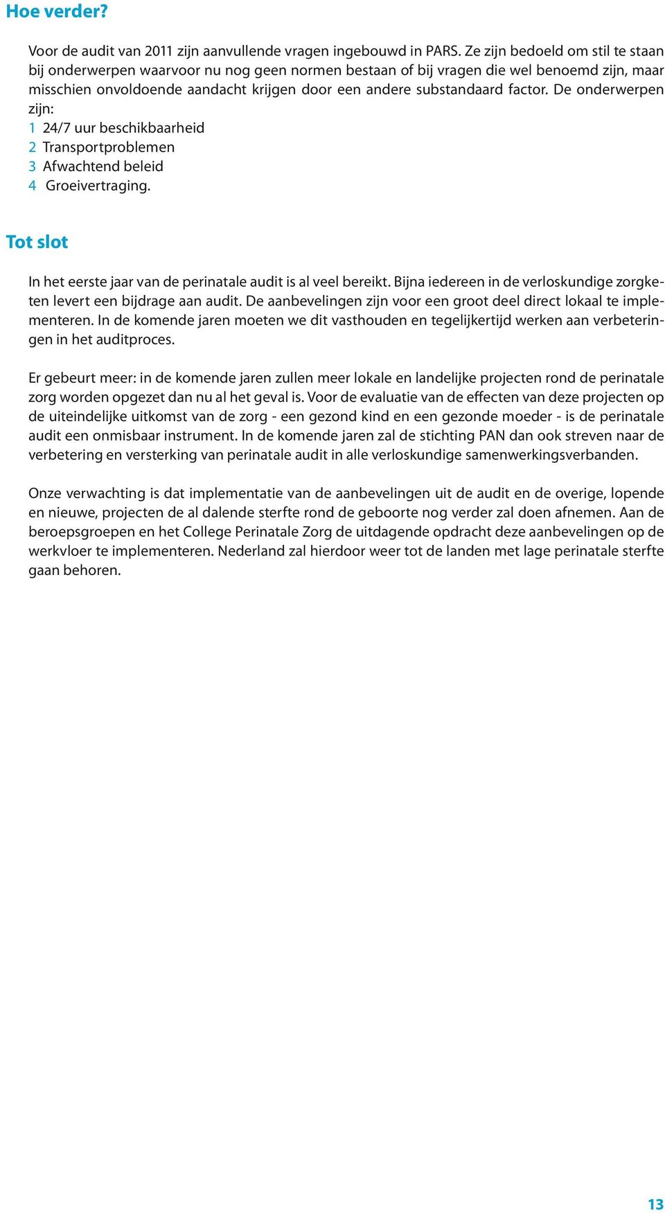 factor. De onderwerpen zijn: 1 24/7 uur beschikbaarheid 2 Transportproblemen 3 Afwachtend beleid 4 Groeivertraging. Tot slot In het eerste jaar van de perinatale audit is al veel bereikt.