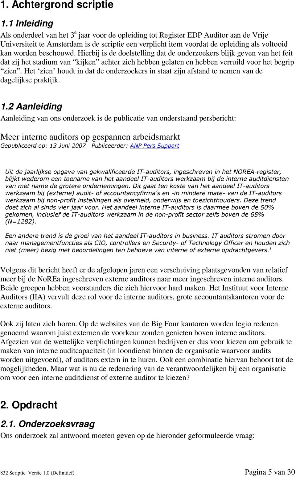 worden beschouwd. Hierbij is de doelstelling dat de onderzoekers blijk geven van het feit dat zij het stadium van kijken achter zich hebben gelaten en hebben verruild voor het begrip zien.